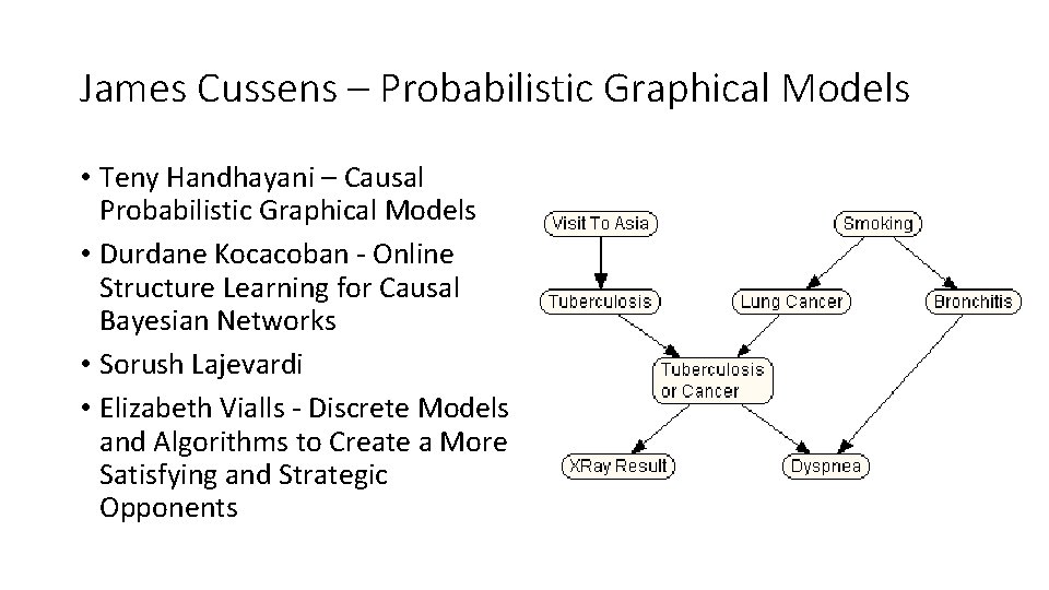 James Cussens – Probabilistic Graphical Models • Teny Handhayani – Causal Probabilistic Graphical Models