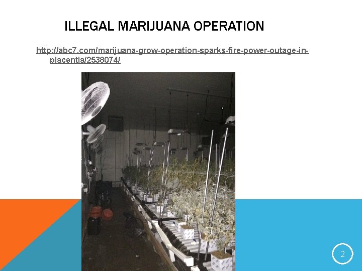 ILLEGAL MARIJUANA OPERATION http: //abc 7. com/marijuana-grow-operation-sparks-fire-power-outage-inplacentia/2538074/ 2 