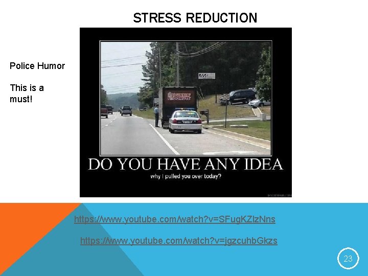 STRESS REDUCTION Police Humor This is a must! https: //www. youtube. com/watch? v=SFug. KZlz.