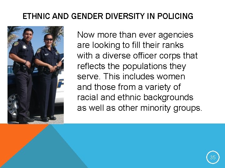 ETHNIC AND GENDER DIVERSITY IN POLICING Now more than ever agencies are looking to