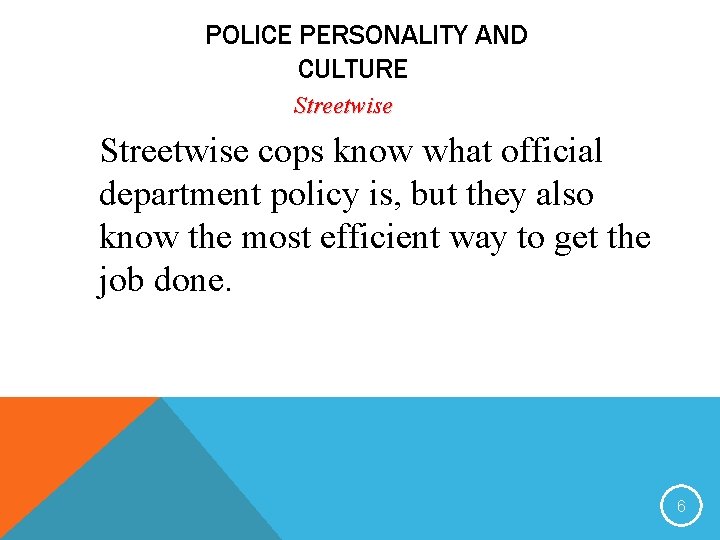 POLICE PERSONALITY AND CULTURE Streetwise cops know what official department policy is, but they