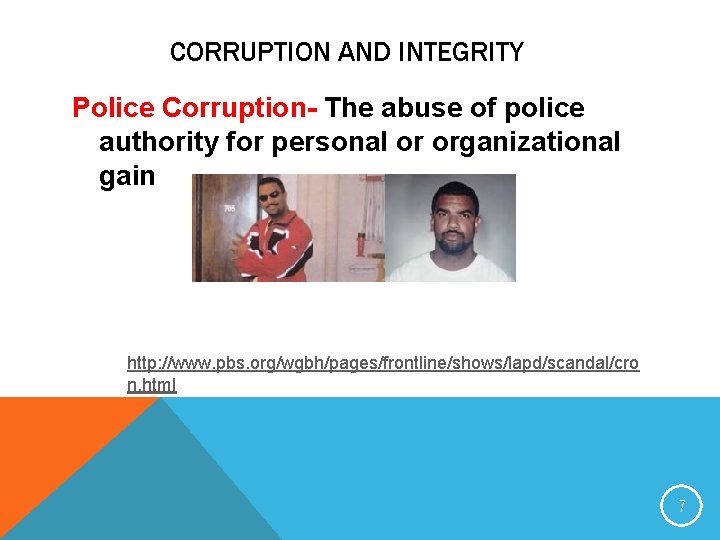 CORRUPTION AND INTEGRITY Police Corruption- The abuse of police authority for personal or organizational