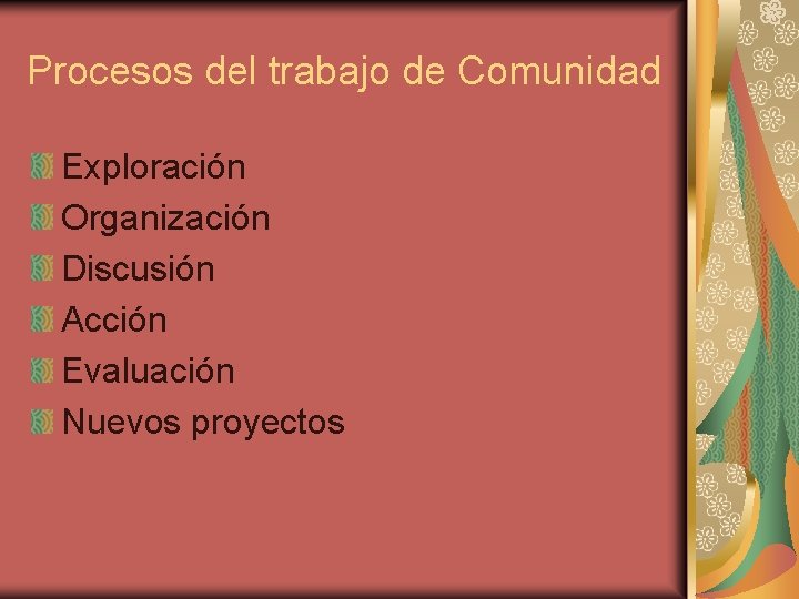 Procesos del trabajo de Comunidad Exploración Organización Discusión Acción Evaluación Nuevos proyectos 