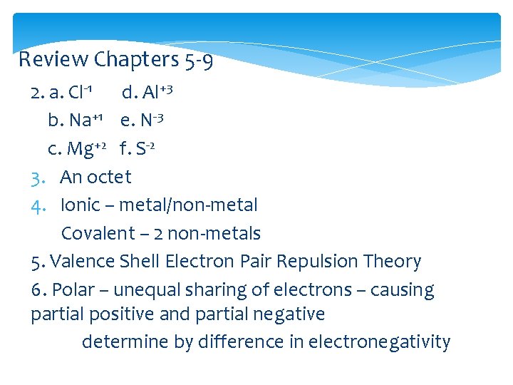 Review Chapters 5 -9 2. a. Cl-1 d. Al+3 b. Na+1 e. N-3 c.