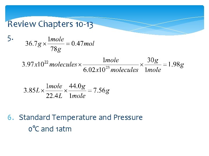 Review Chapters 10 -13 5. 6. Standard Temperature and Pressure 0°C and 1 atm