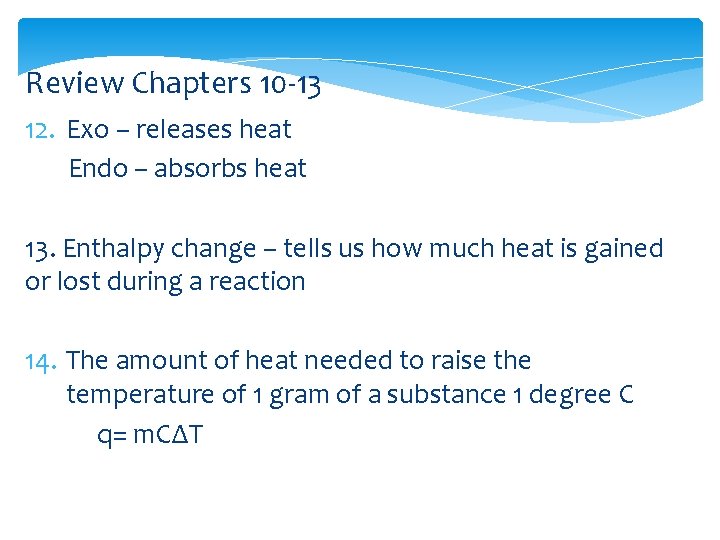 Review Chapters 10 -13 12. Exo – releases heat Endo – absorbs heat 13.