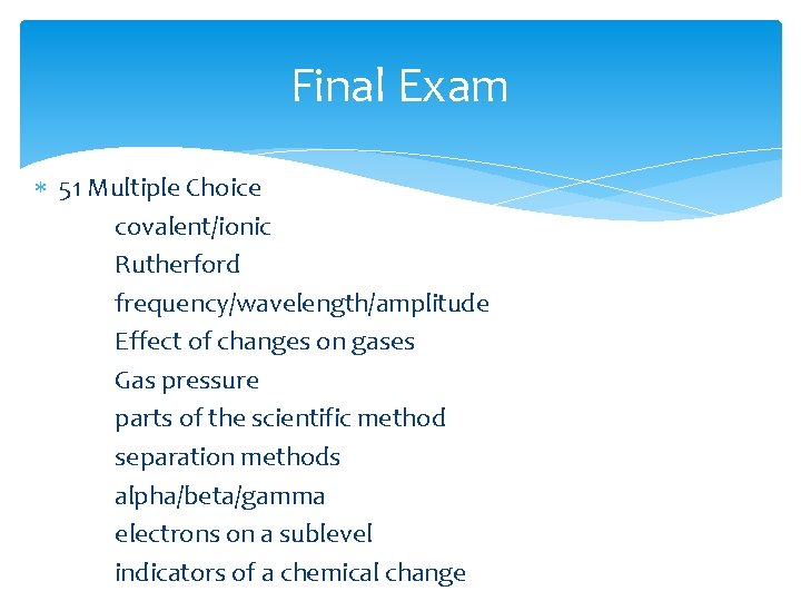 Final Exam 51 Multiple Choice covalent/ionic Rutherford frequency/wavelength/amplitude Effect of changes on gases Gas