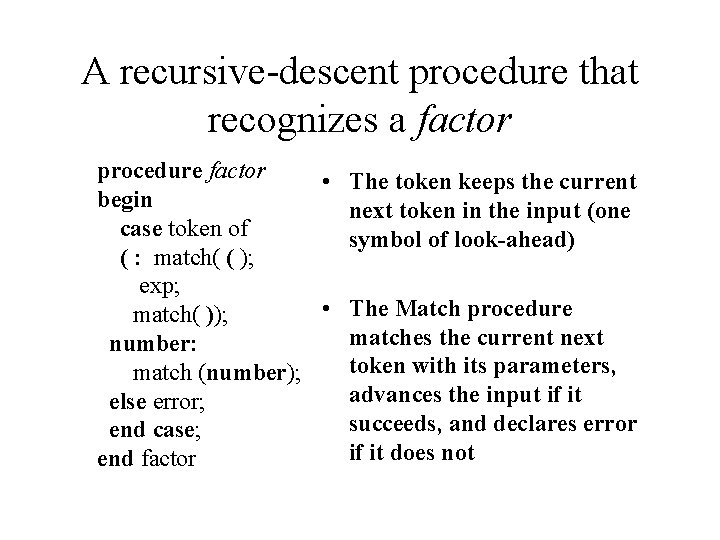 A recursive-descent procedure that recognizes a factor procedure factor • The token keeps the