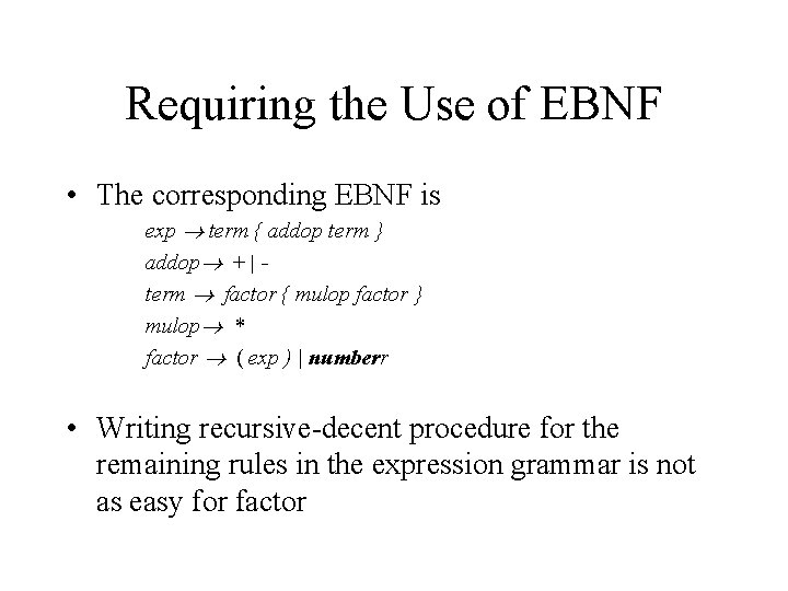 Requiring the Use of EBNF • The corresponding EBNF is exp term { addop