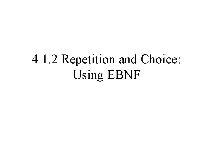 4. 1. 2 Repetition and Choice: Using EBNF 