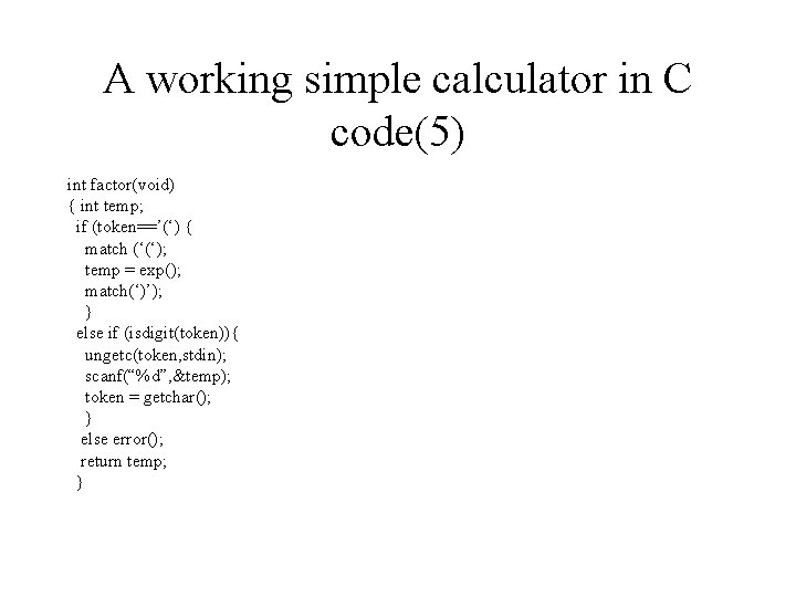 A working simple calculator in C code(5) int factor(void) { int temp; if (token==’(‘)