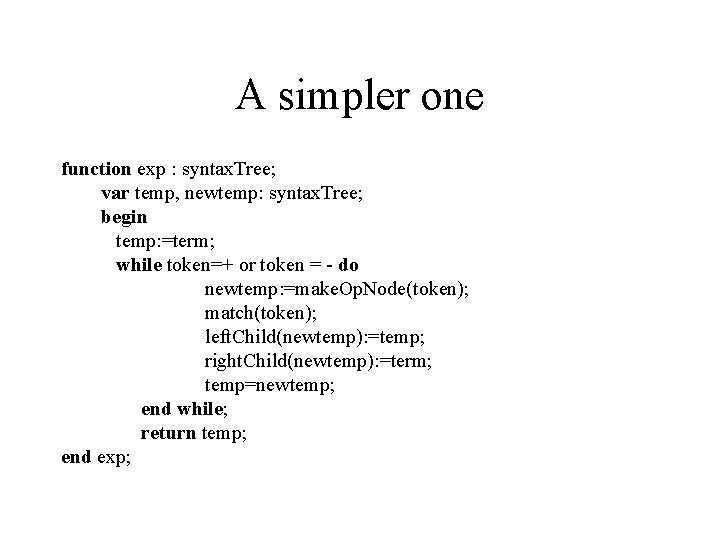 A simpler one function exp : syntax. Tree; var temp, newtemp: syntax. Tree; begin