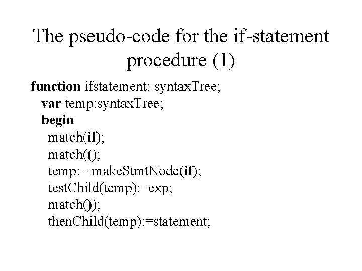 The pseudo-code for the if-statement procedure (1) function ifstatement: syntax. Tree; var temp: syntax.