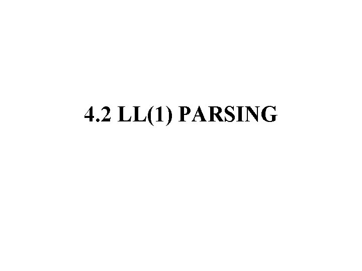 4. 2 LL(1) PARSING 