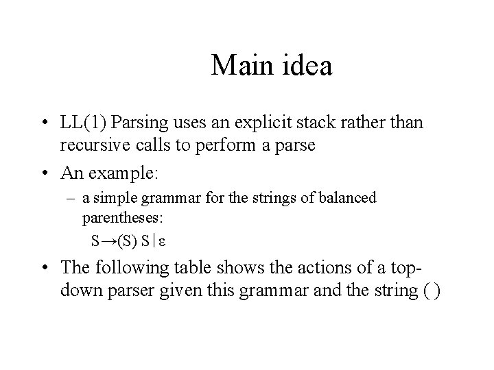 Main idea • LL(1) Parsing uses an explicit stack rather than recursive calls to