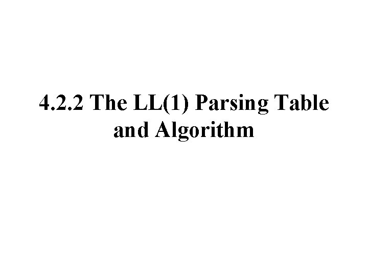 4. 2. 2 The LL(1) Parsing Table and Algorithm 