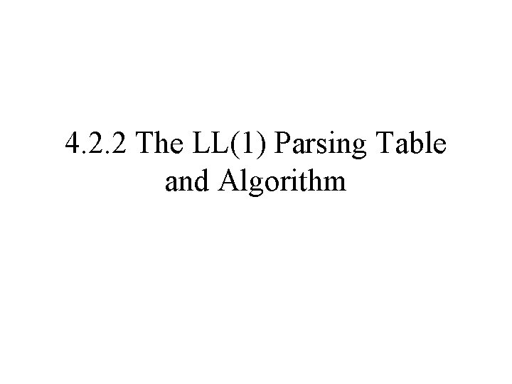 4. 2. 2 The LL(1) Parsing Table and Algorithm 