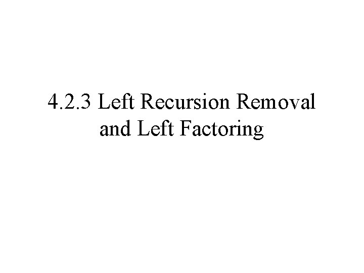 4. 2. 3 Left Recursion Removal and Left Factoring 