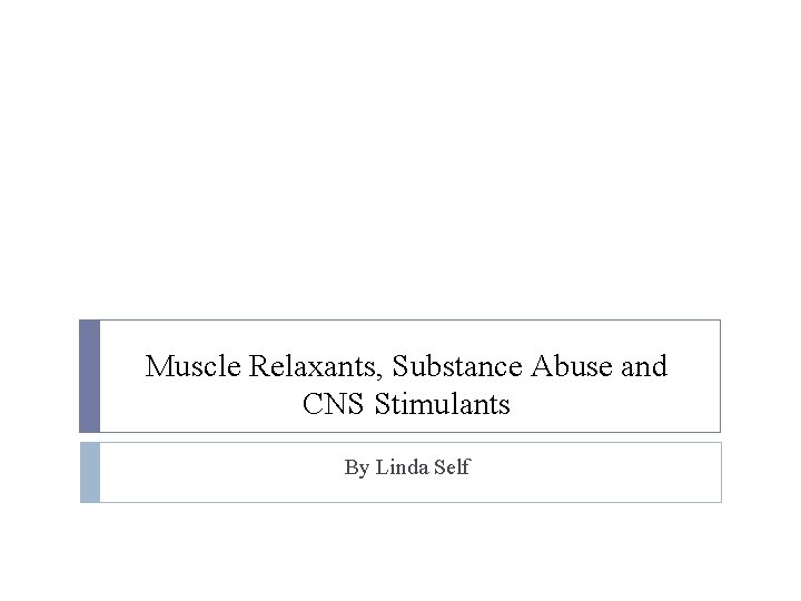 Muscle Relaxants, Substance Abuse and CNS Stimulants By Linda Self 