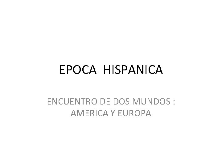 EPOCA HISPANICA ENCUENTRO DE DOS MUNDOS : AMERICA Y EUROPA 