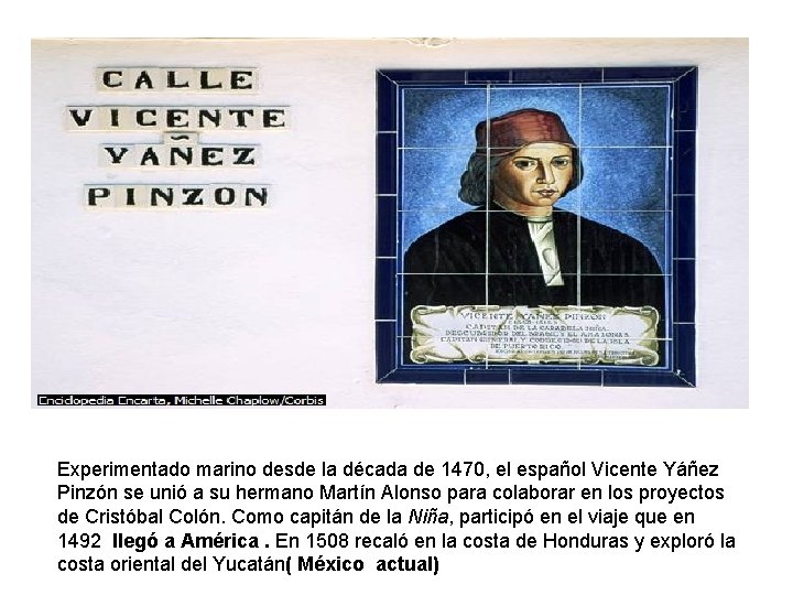 Experimentado marino desde la década de 1470, el español Vicente Yáñez Pinzón se unió