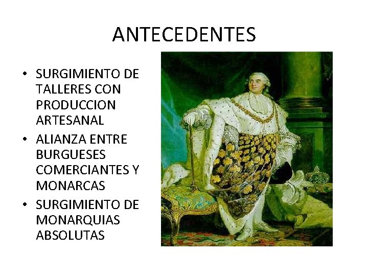 ANTECEDENTES • SURGIMIENTO DE TALLERES CON PRODUCCION ARTESANAL • ALIANZA ENTRE BURGUESES COMERCIANTES Y