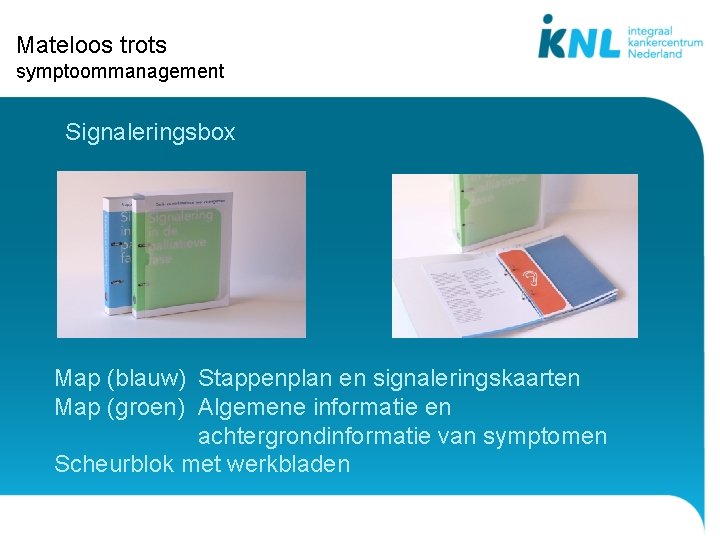 Mateloos trots symptoommanagement Signaleringsbox Map (blauw) Stappenplan en signaleringskaarten Map (groen) Algemene informatie en