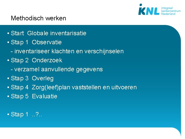 Methodisch werken • Start Globale inventarisatie • Stap 1 Observatie - inventariseer klachten en