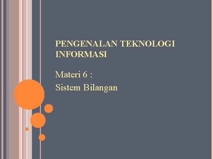 PENGENALAN TEKNOLOGI INFORMASI Materi 6 : Sistem Bilangan 