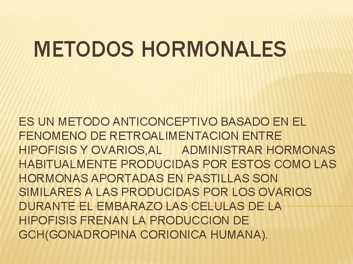 METODOS HORMONALES ES UN METODO ANTICONCEPTIVO BASADO EN EL FENOMENO DE RETROALIMENTACION ENTRE HIPOFISIS