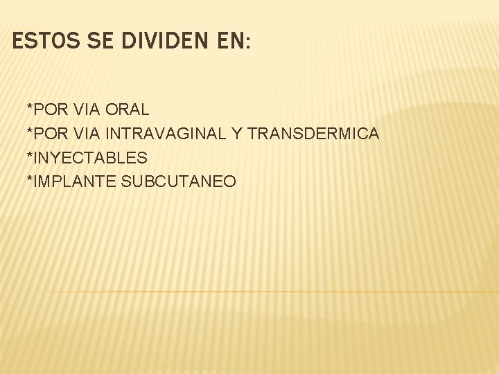 ESTOS SE DIVIDEN EN: *POR VIA ORAL *POR VIA INTRAVAGINAL Y TRANSDERMICA *INYECTABLES *IMPLANTE