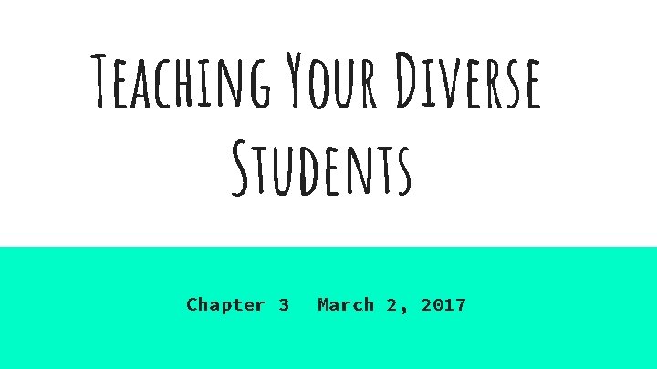 Teaching Your Diverse Students Chapter 3 March 2, 2017 