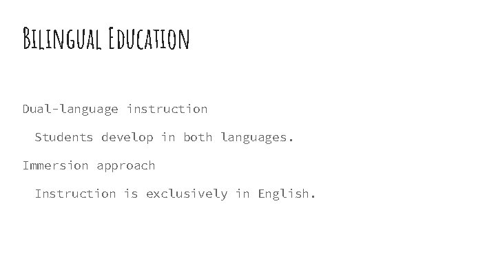 Bilingual Education Dual-language instruction Students develop in both languages. Immersion approach Instruction is exclusively