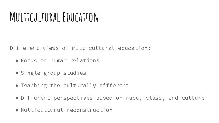 Multicultural Education Different views of multicultural education: ● Focus on human relations ● Single-group