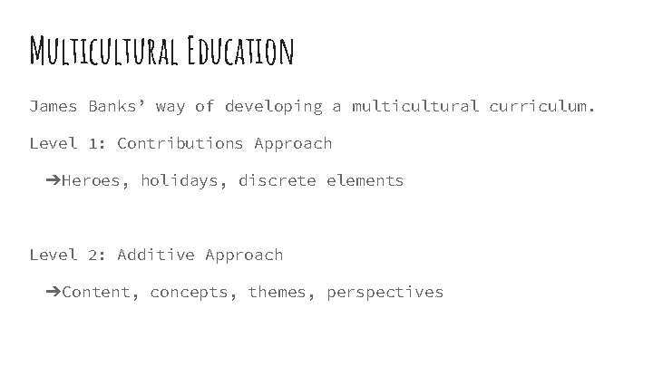 Multicultural Education James Banks’ way of developing a multicultural curriculum. Level 1: Contributions Approach