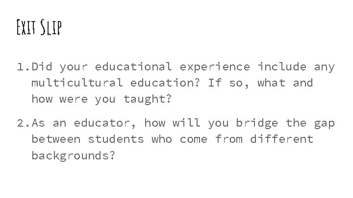 Exit Slip 1. Did your educational experience include any multicultural education? If so, what