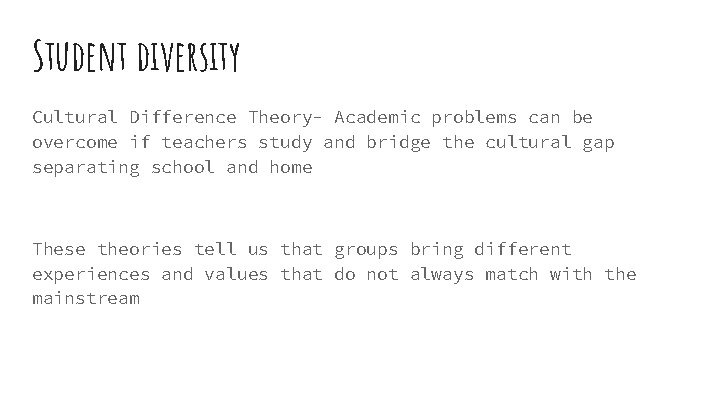 Student diversity Cultural Difference Theory- Academic problems can be overcome if teachers study and