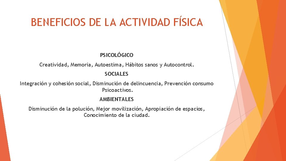 BENEFICIOS DE LA ACTIVIDAD FÍSICA PSICOLÓGICO Creatividad, Memoria, Autoestima, Hábitos sanos y Autocontrol. SOCIALES