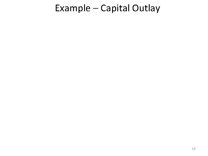 Example – Capital Outlay 19 