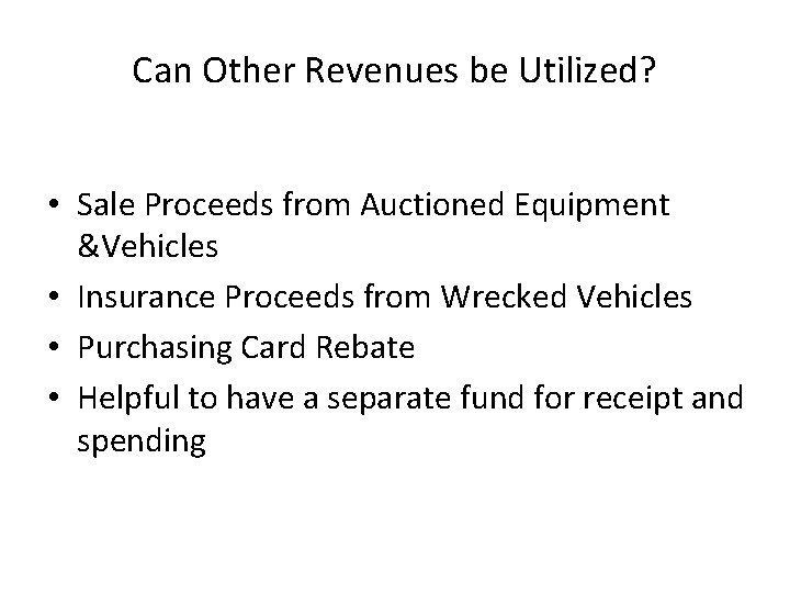 Can Other Revenues be Utilized? • Sale Proceeds from Auctioned Equipment &Vehicles • Insurance