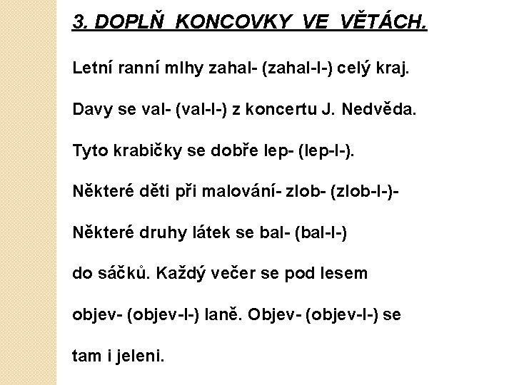 3. DOPLŇ KONCOVKY VE VĚTÁCH. Letní ranní mlhy zahal- (zahal-l-) celý kraj. Davy se
