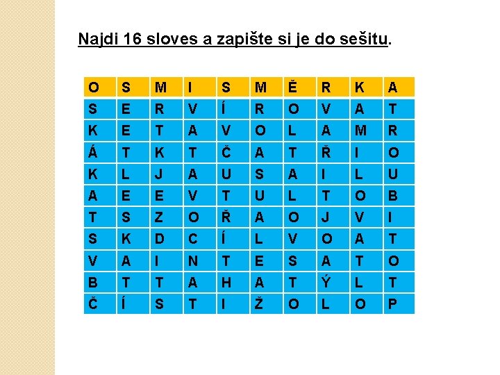 Najdi 16 sloves a zapište si je do sešitu. O S M I S