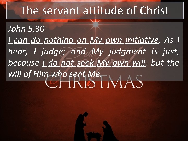 The servant attitude of Christ John 5: 30 I can do nothing on My The servant attitude of Christ John 5: 30 I can do nothing on My