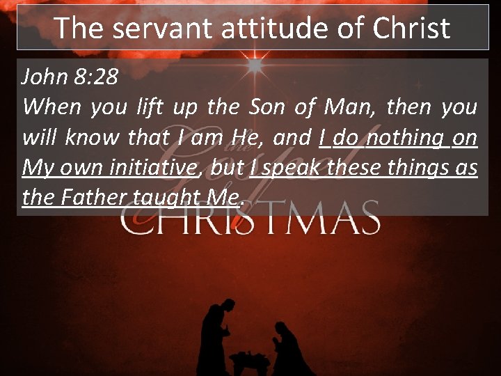 The servant attitude of Christ John 8: 28 When you lift up the Son The servant attitude of Christ John 8: 28 When you lift up the Son