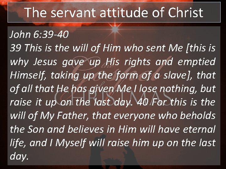 The servant attitude of Christ John 6: 39 -40 39 This is the will The servant attitude of Christ John 6: 39 -40 39 This is the will
