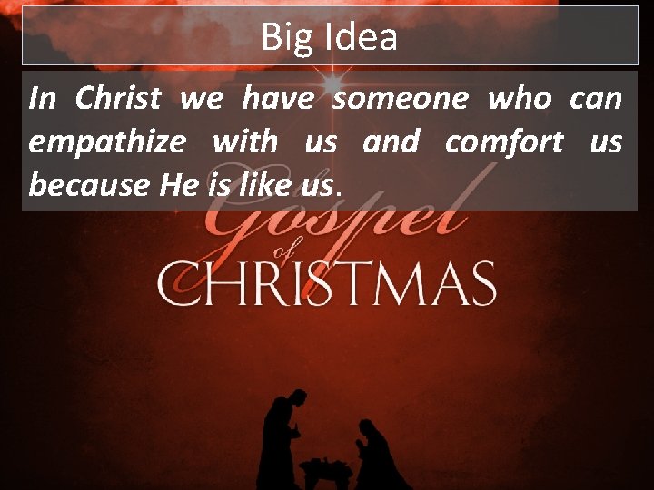 Big Idea In Christ we have someone who can empathize with us and comfort Big Idea In Christ we have someone who can empathize with us and comfort