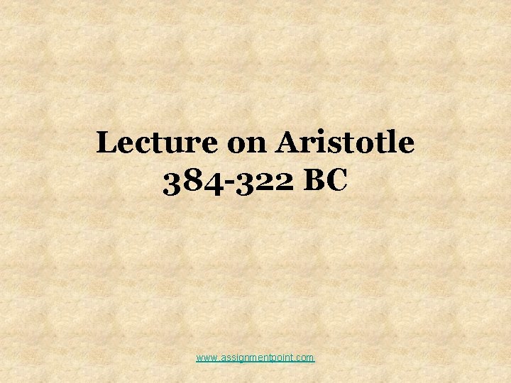 Lecture on Aristotle 384 -322 BC www. assignmentpoint. com 