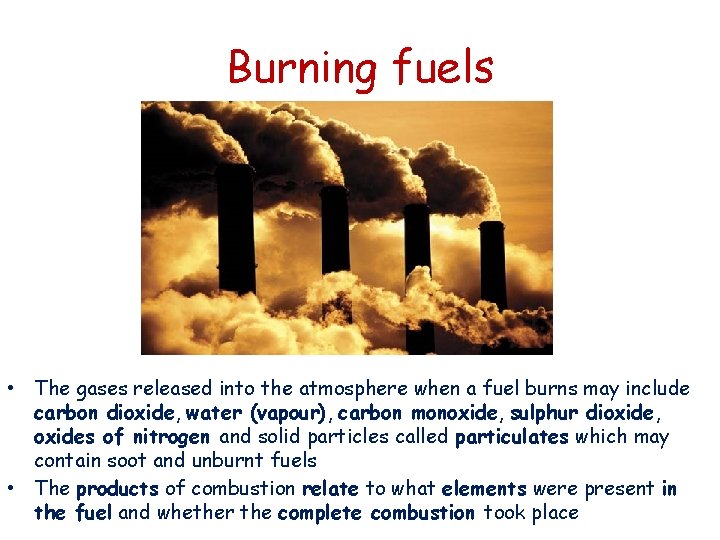 Burning fuels • The gases released into the atmosphere when a fuel burns may