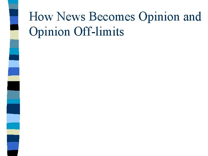 How News Becomes Opinion and Opinion Off-limits 