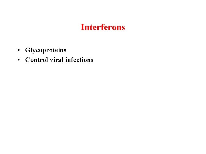 Interferons • Glycoproteins • Control viral infections 